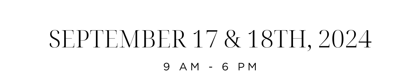 SEPTEMBER 17 & 18TH, 2024 - 9 AM - 6 PM